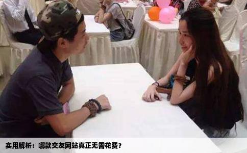 实用解析：哪款交友网站真正无需花费？