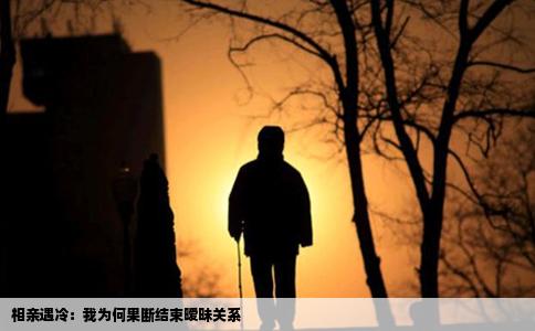 相亲遇冷：我为何果断结束暧昧关系