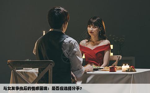 与女友争执后的情感困境：是否应选择分手？