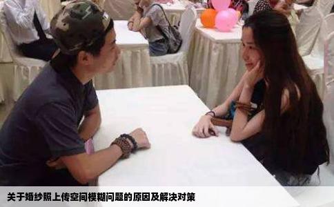 关于婚纱照上传空间模糊问题的原因及解决对策
