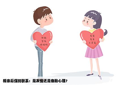 相亲后保持联系：是友情还是备胎心理？