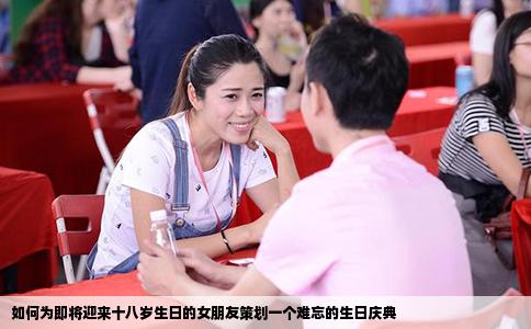 如何为即将迎来十八岁生日的女朋友策划一个难忘的生日庆典