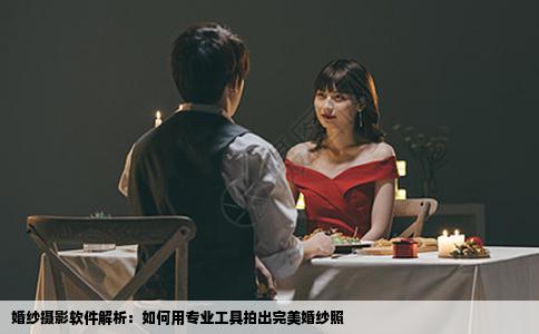 婚纱摄影软件解析：如何用专业工具拍出完美婚纱照