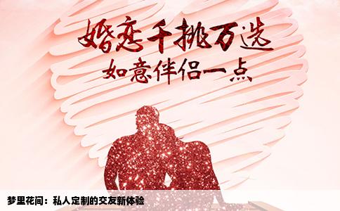 梦里花间：私人定制的交友新体验