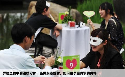 异地恋情中的温暖守护：当男友感冒时，如何给予最真挚的关怀
