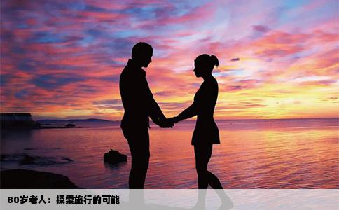 80岁老人：探索旅行的可能