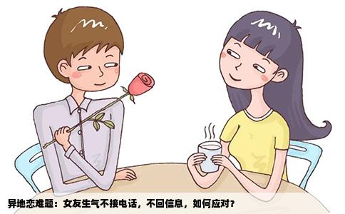 异地恋难题：女友生气不接电话，不回信息，如何应对？