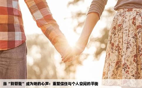 当“别管我”成为她的心声：重塑信任与个人空间的平衡