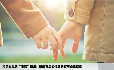 相亲女生的“朋友”请求：理解背后的情感纠葛与自我探索