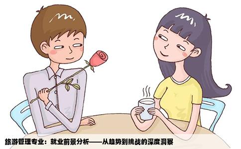 旅游管理专业：就业前景分析——从趋势到挑战的深度洞察