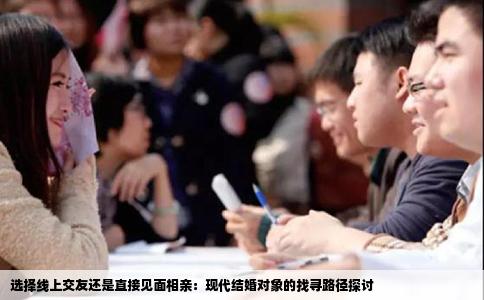 选择线上交友还是直接见面相亲：现代结婚对象的找寻路径探讨