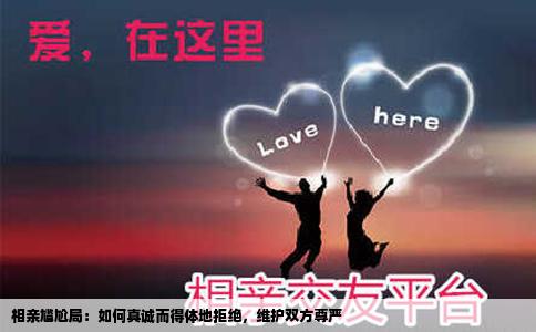 相亲尴尬局：如何真诚而得体地拒绝，维护双方尊严