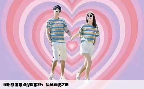 昆明旅游景点深度解析：探秘春城之魅