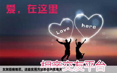 女友经痛难忍，这些实用方法助你共度难关