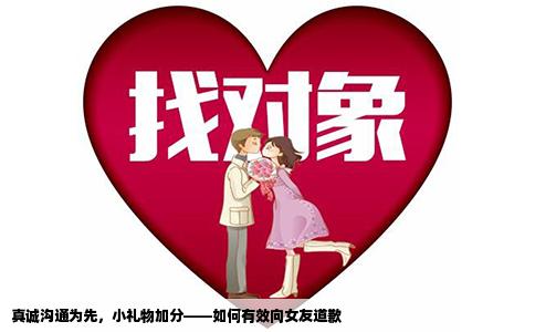 真诚沟通为先，小礼物加分——如何有效向女友道歉