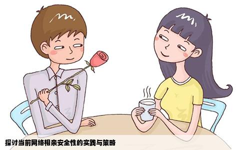 探讨当前网络相亲安全性的实践与策略