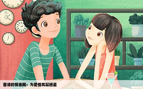 靠谱的相亲网：为爱情筑起桥梁