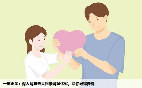 一览无余：深入解析各大相亲网站优劣，助你寻得佳缘