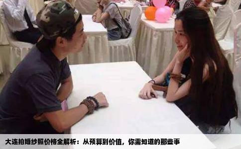 大连拍婚纱照价格全解析：从预算到价值，你需知道的那些事