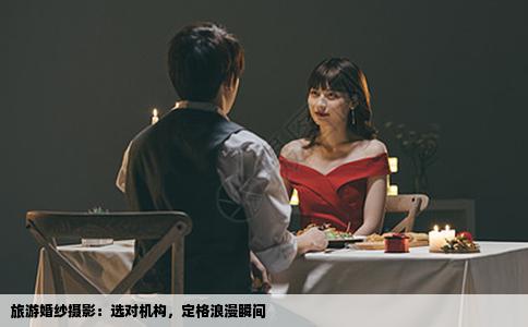 旅游婚纱摄影：选对机构，定格浪漫瞬间