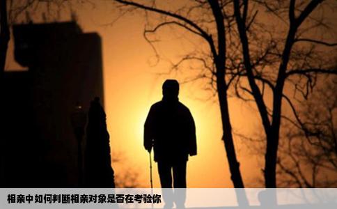 相亲中如何判断相亲对象是否在考验你