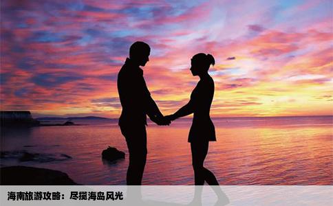 海南旅游攻略：尽揽海岛风光