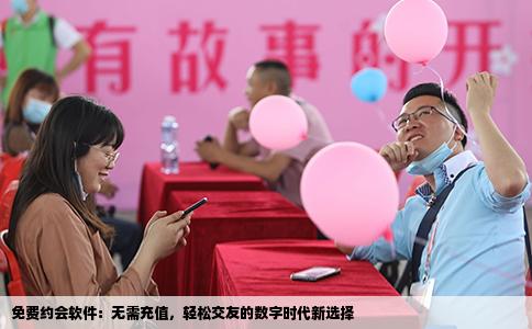 免费约会软件：无需充值，轻松交友的数字时代新选择