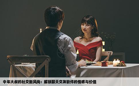中年大叔的社交新风尚：解锁聊天交友软件的情感与价值
