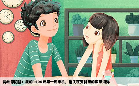 异地恋陷阱：我的1500元与一部手机，消失在支付宝的数字海洋