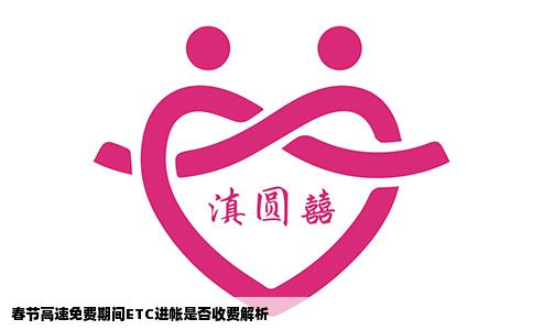 春节高速免费期间ETC进帐是否收费解析