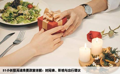 51小长假高速免费政策详解：时间表、影响与出行建议