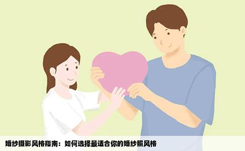 婚纱摄影风格指南：如何选择最适合你的婚纱照风格