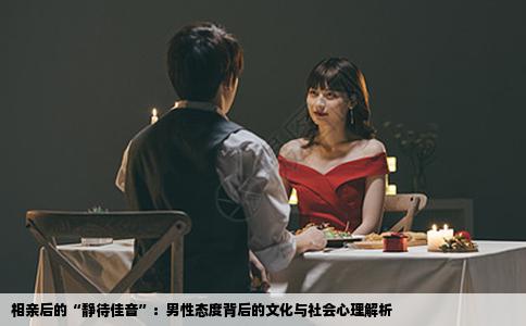 相亲后的“静待佳音”：男性态度背后的文化与社会心理解析